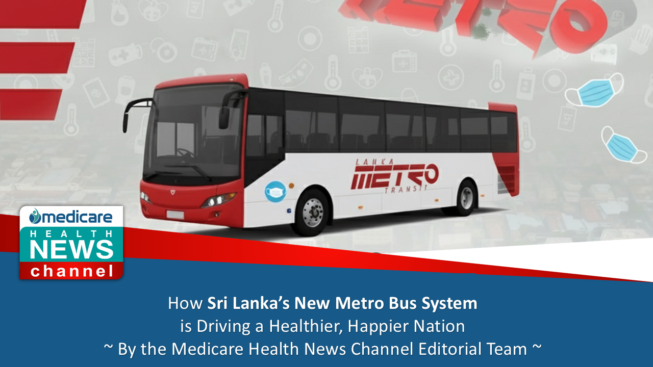 𝐇𝐨𝐰 𝐒𝐫𝐢 𝐋𝐚𝐧𝐤𝐚’𝐬 𝐍𝐞𝐰 𝐌𝐞𝐭𝐫𝐨 𝐁𝐮𝐬 𝐒𝐲𝐬𝐭𝐞𝐦 𝐈𝐬 𝐃𝐫𝐢𝐯𝐢𝐧𝐠 𝐚 𝐇𝐞𝐚𝐥𝐭𝐡𝐢𝐞𝐫, 𝐇𝐚𝐩𝐩𝐢𝐞𝐫 𝐍𝐚𝐭𝐢𝐨𝐧 𝐀 𝐌𝐞𝐝𝐢𝐜𝐚𝐫𝐞 𝐇𝐞𝐚𝐥𝐭𝐡 𝐍𝐞𝐰𝐬 𝐂𝐡𝐚𝐧𝐧𝐞𝐥 𝐄𝐱𝐜𝐥𝐮𝐬𝐢𝐯𝐞 𝐀𝐧𝐚𝐥𝐲𝐬𝐢𝐬